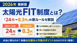 太陽光FIT制度とは？2026年から売電価格が「24円→8.3円」の新ルールをわかりやすく解説