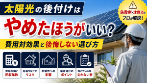 太陽光の後付けはやめたほうがいい?費用対効果と後悔しない選び方